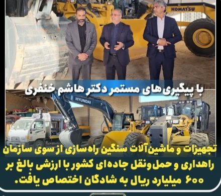 اختصاص تجهیزات و ماشین‌آلات سنگین راه‌سازی با ارزشی بالغ بر ۶۰۰ میلیارد ریال